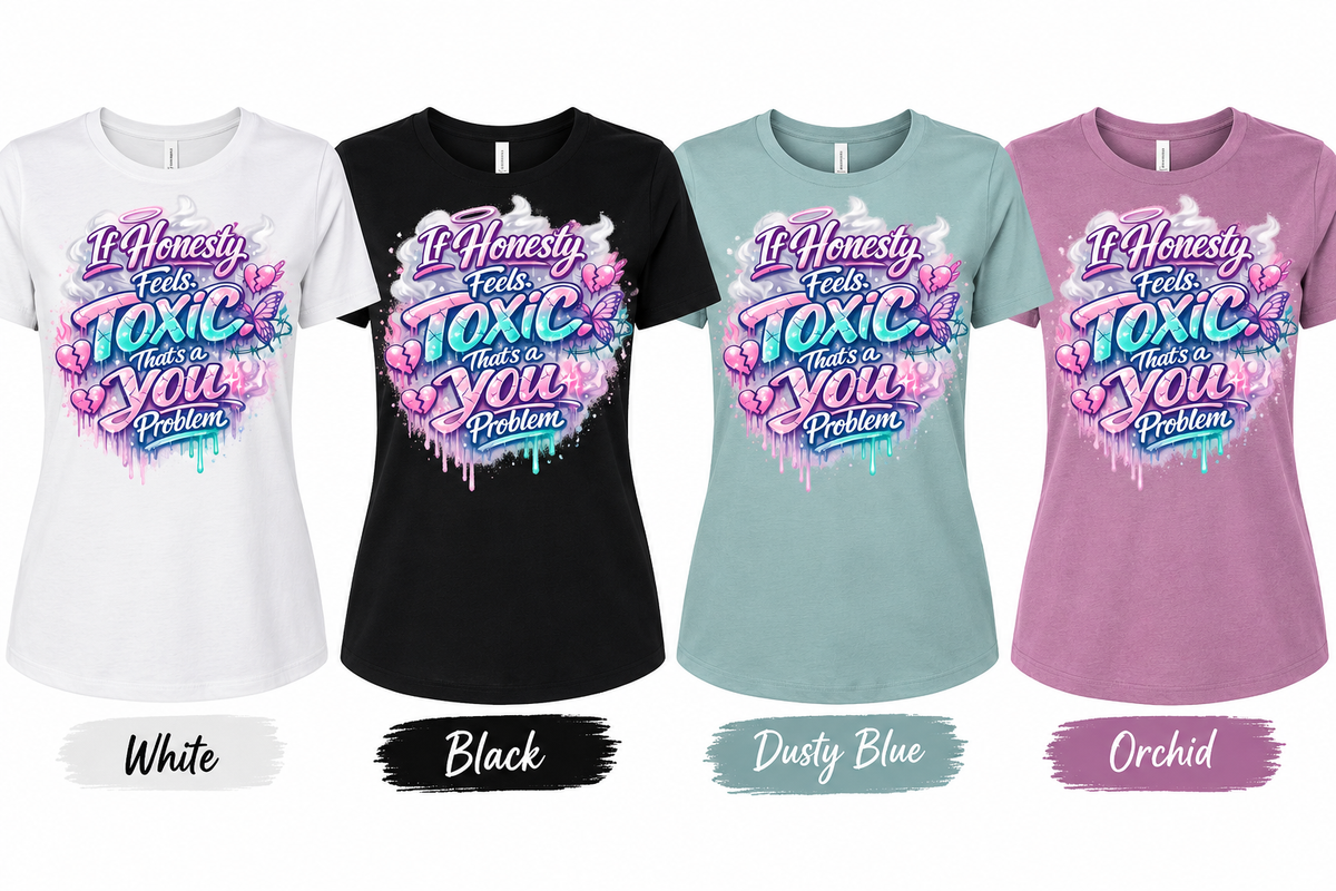 If Honesty Feels Toxic That’s a You Problem T-Shirt